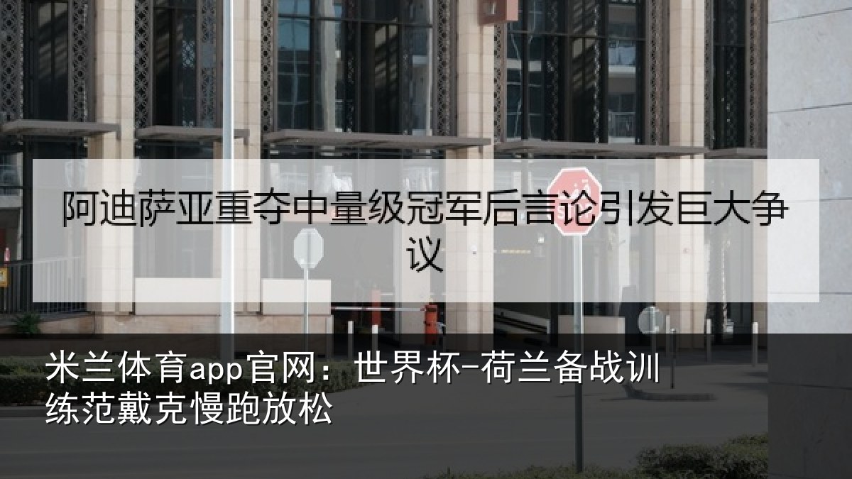 米兰体育app官网：世界杯-荷兰备战训练范戴克慢跑放松